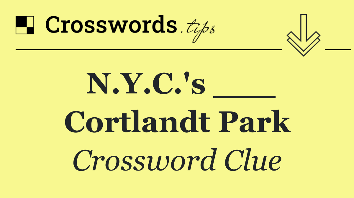 N.Y.C.'s ___ Cortlandt Park