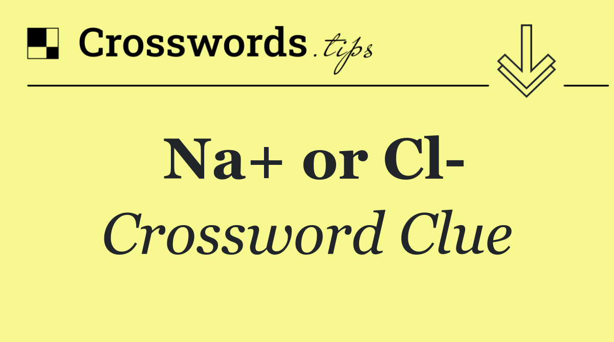 Na+ or Cl 
