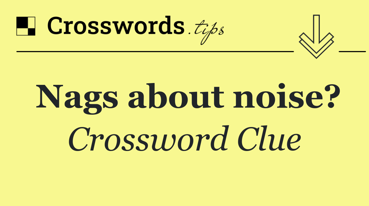 Nags about noise?