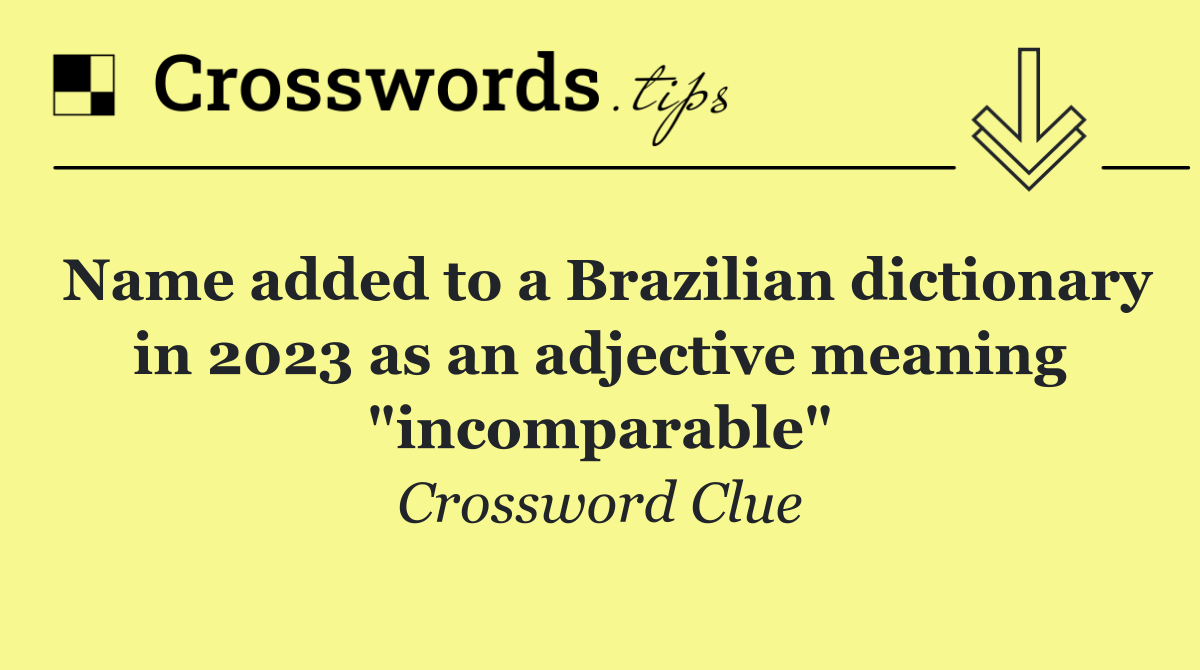 Name added to a Brazilian dictionary in 2023 as an adjective meaning "incomparable"