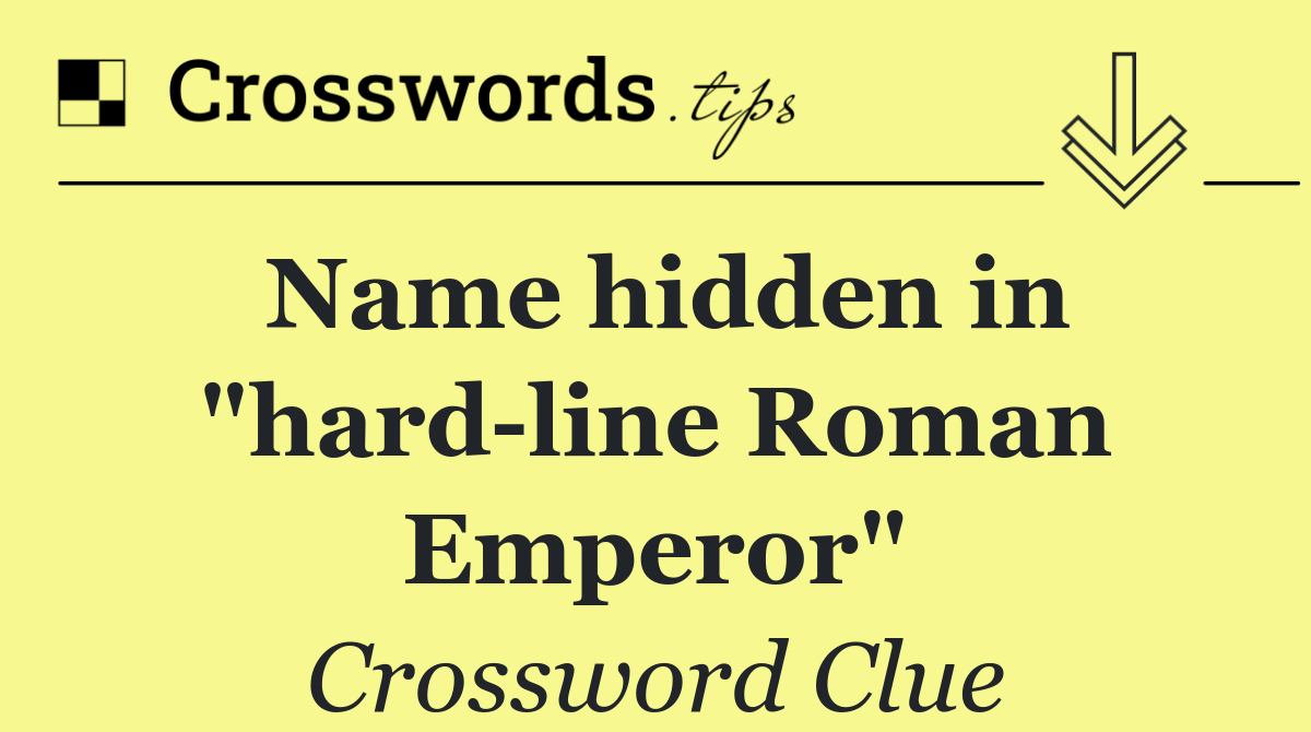 Name hidden in "hard line Roman Emperor"