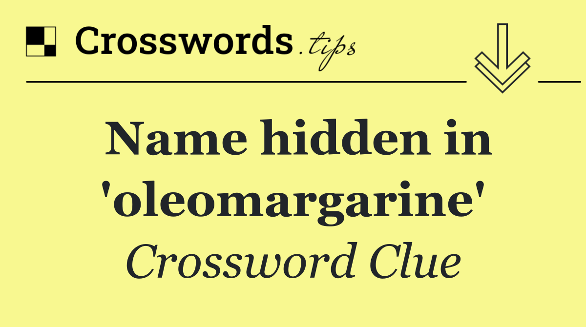 Name hidden in 'oleomargarine'
