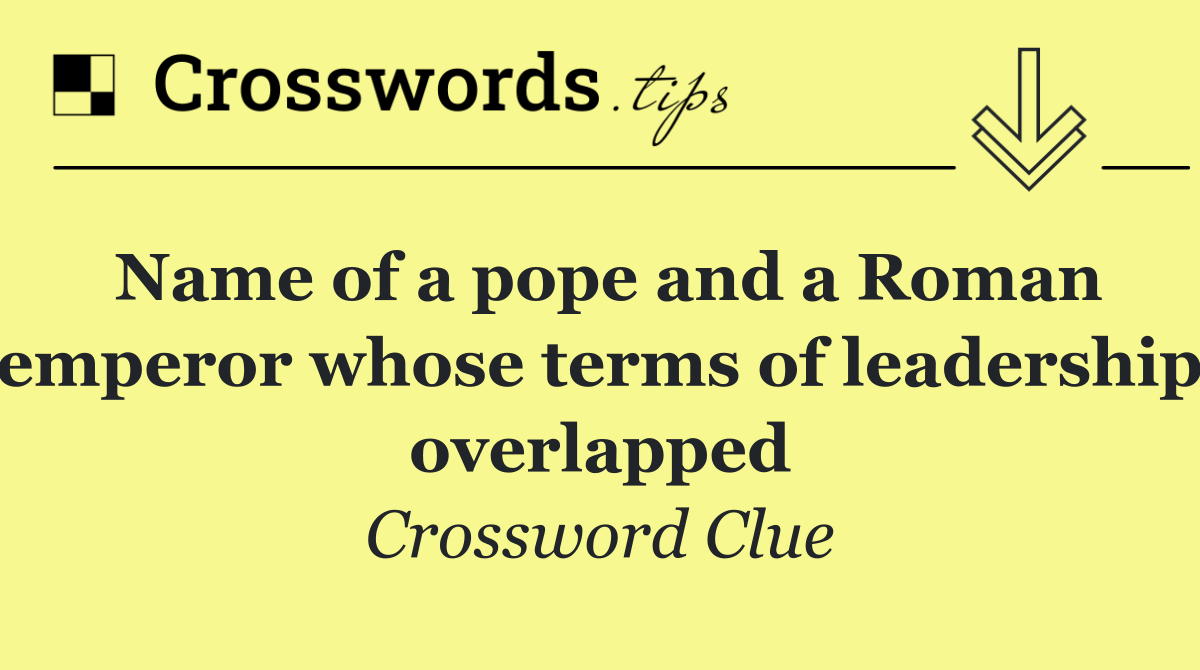 Name of a pope and a Roman emperor whose terms of leadership overlapped