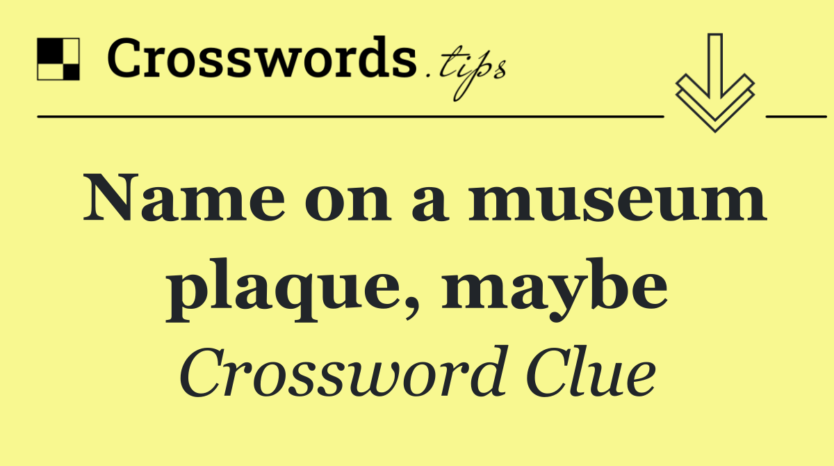 Name on a museum plaque, maybe