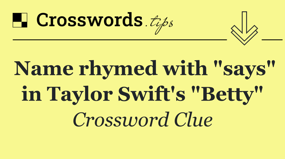 Name rhymed with "says" in Taylor Swift's "Betty"