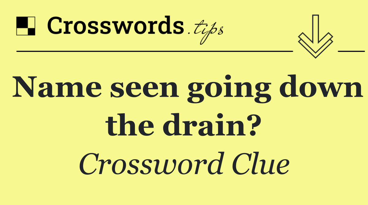 Name seen going down the drain?