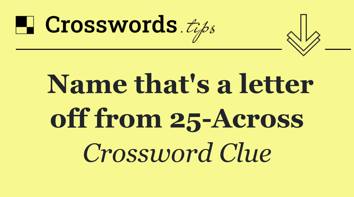 Name that's a letter off from 25 Across