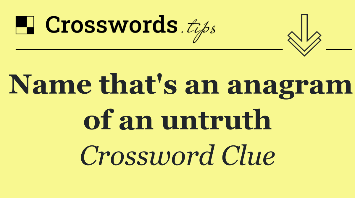 Name that's an anagram of an untruth