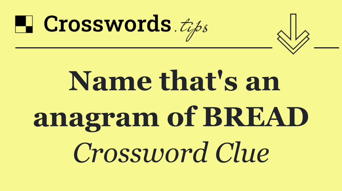 Name that's an anagram of BREAD