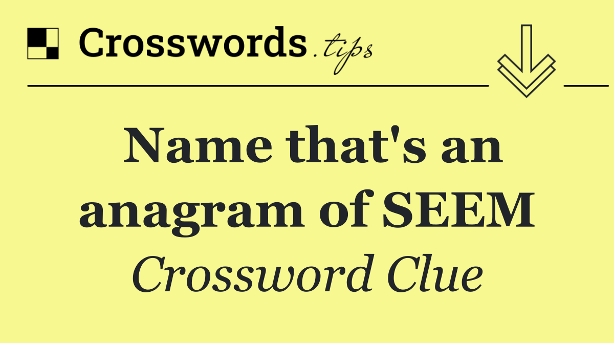 Name that's an anagram of SEEM