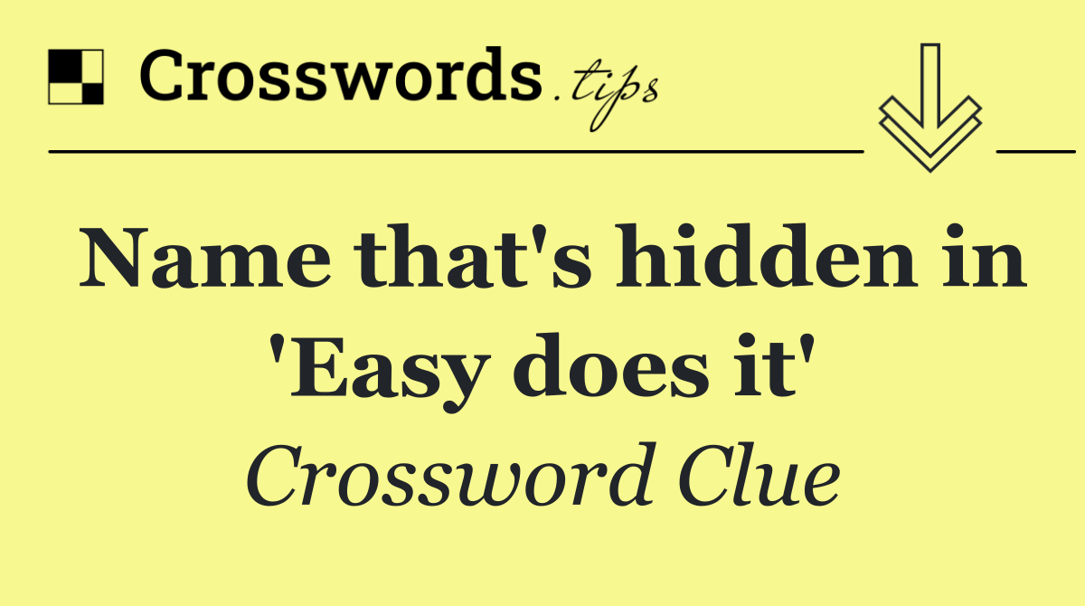 Name that's hidden in 'Easy does it'