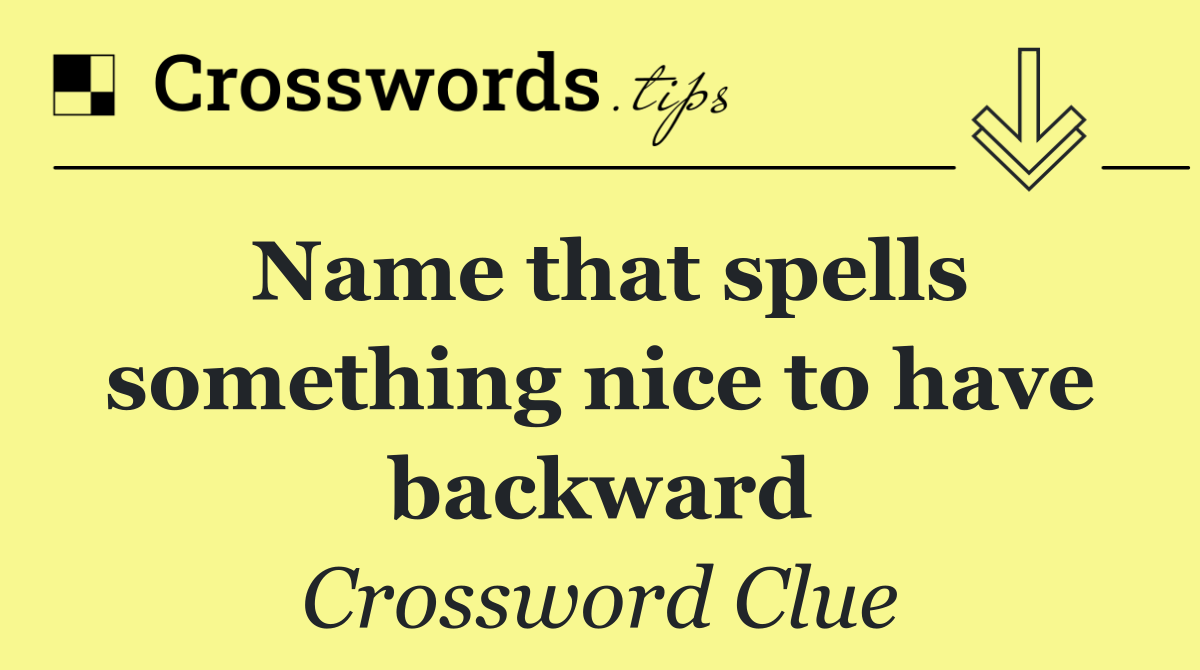 Name that spells something nice to have backward