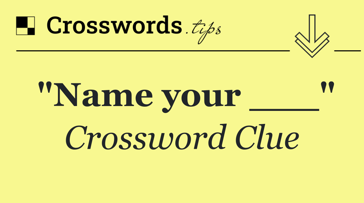 "Name your ___"