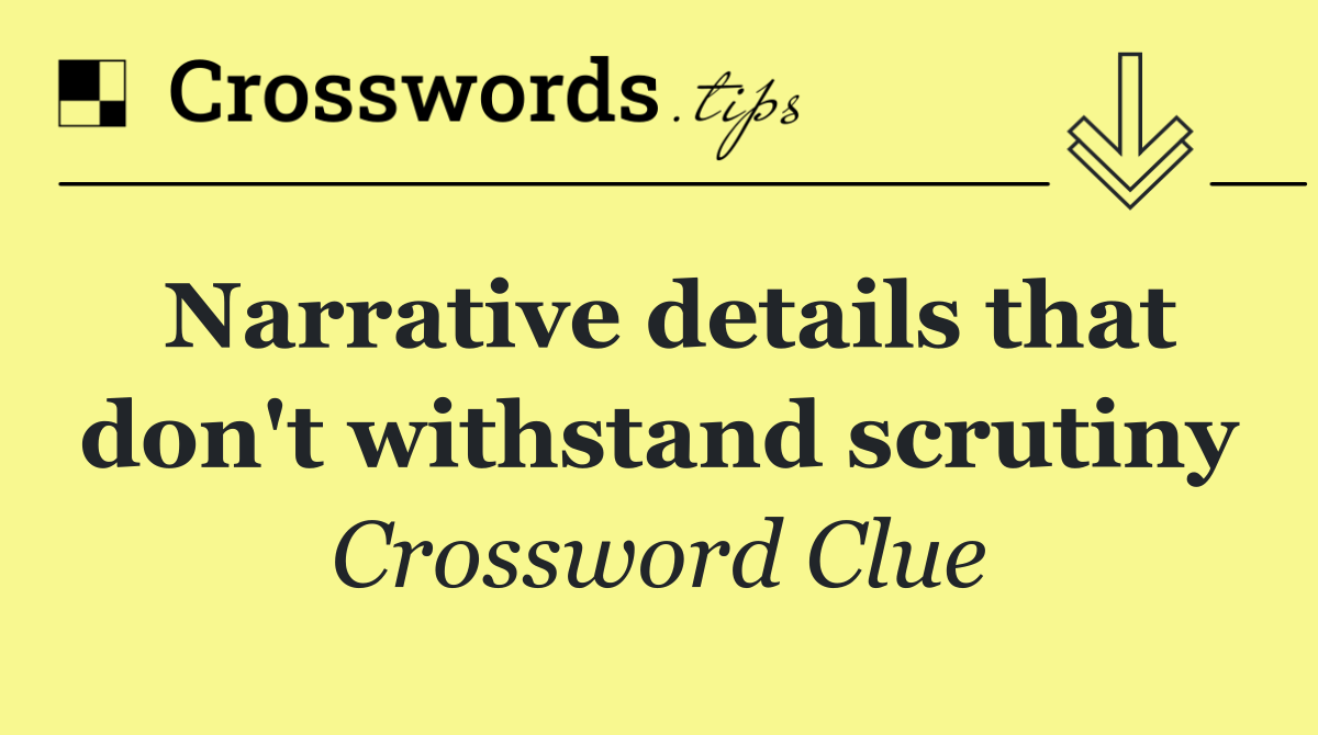 Narrative details that don't withstand scrutiny