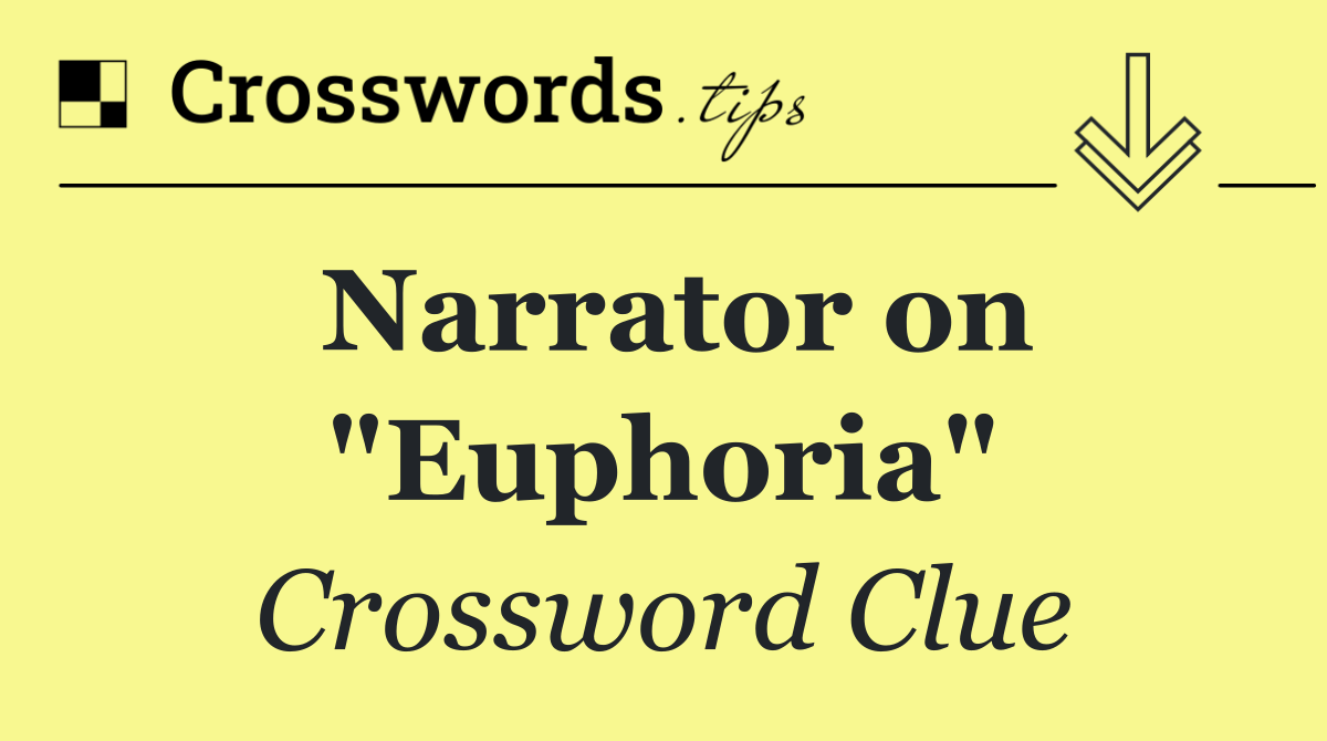 Narrator on "Euphoria"