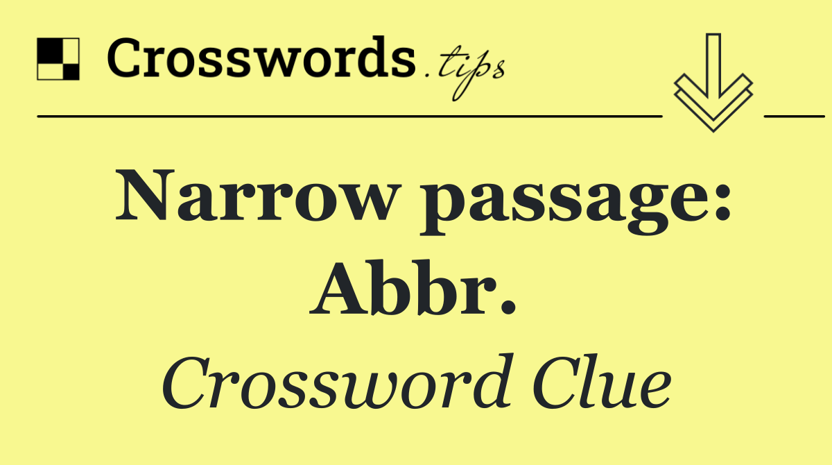 Narrow passage: Abbr.