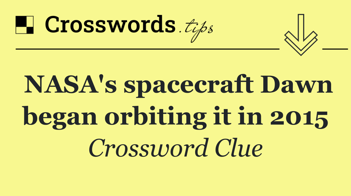 NASA's spacecraft Dawn began orbiting it in 2015