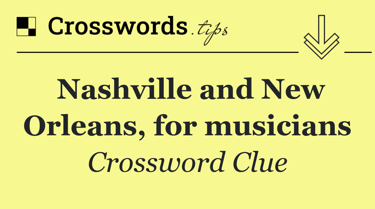 Nashville and New Orleans, for musicians