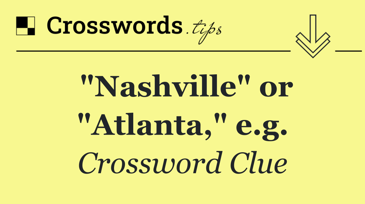 "Nashville" or "Atlanta," e.g.