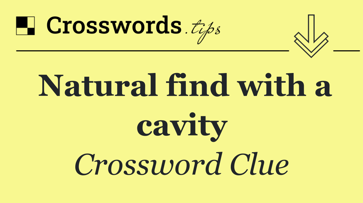 Natural find with a cavity