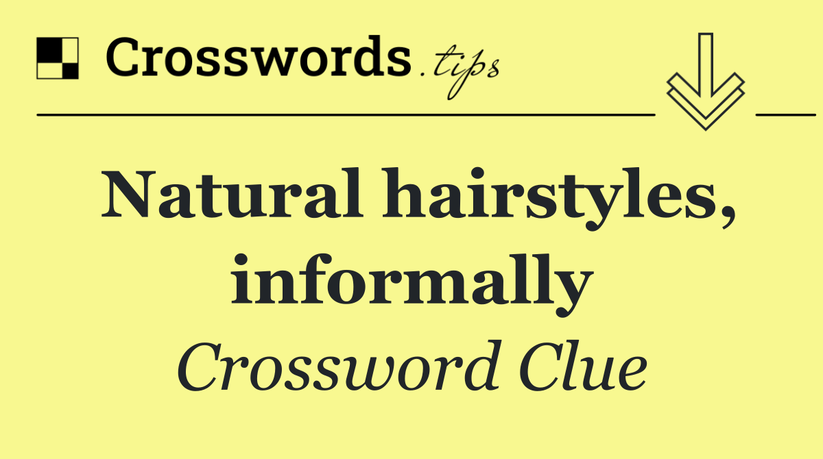Natural hairstyles, informally