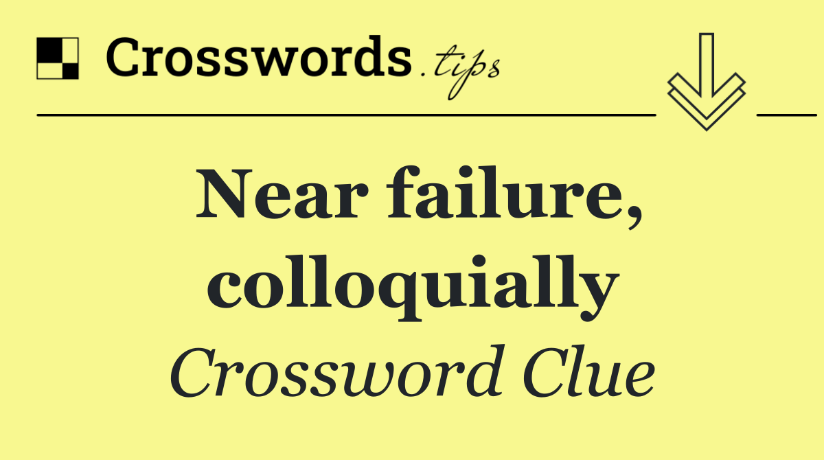Near failure, colloquially