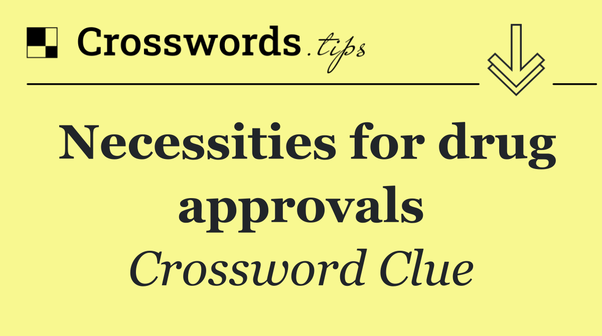 Necessities for drug approvals