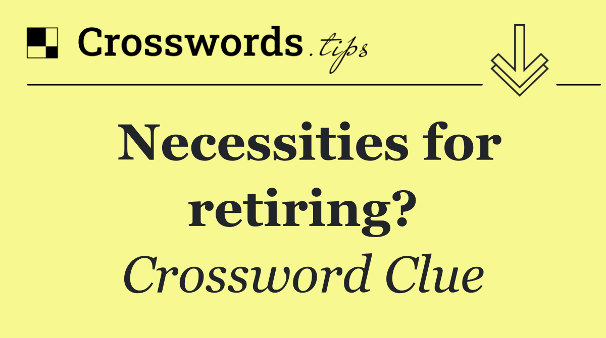 Necessities for retiring?