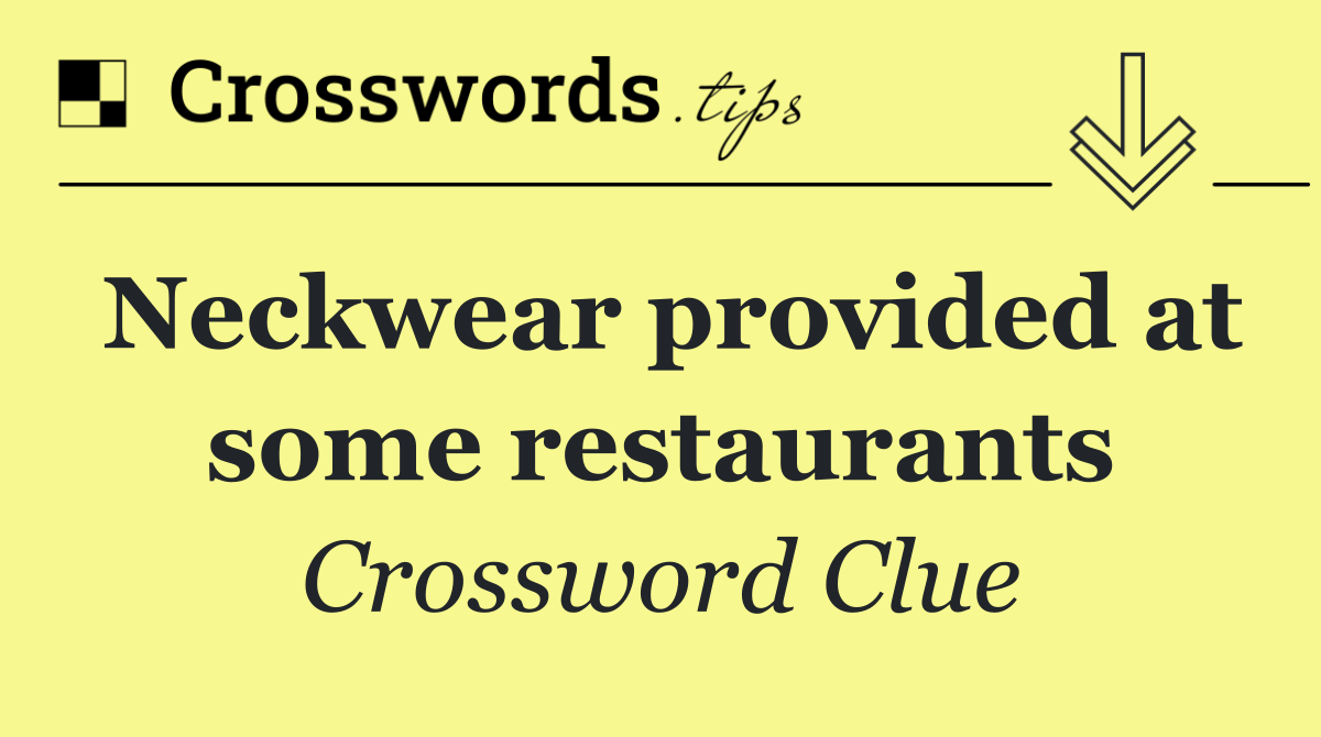Neckwear provided at some restaurants