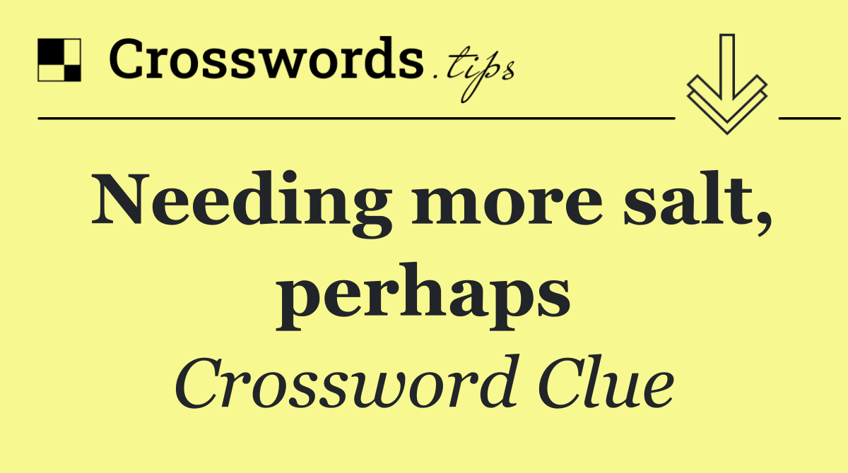 Needing more salt, perhaps