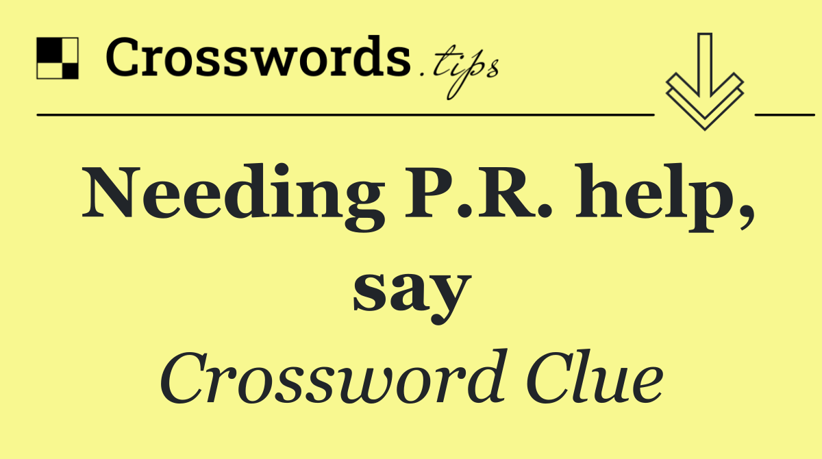 Needing P.R. help, say