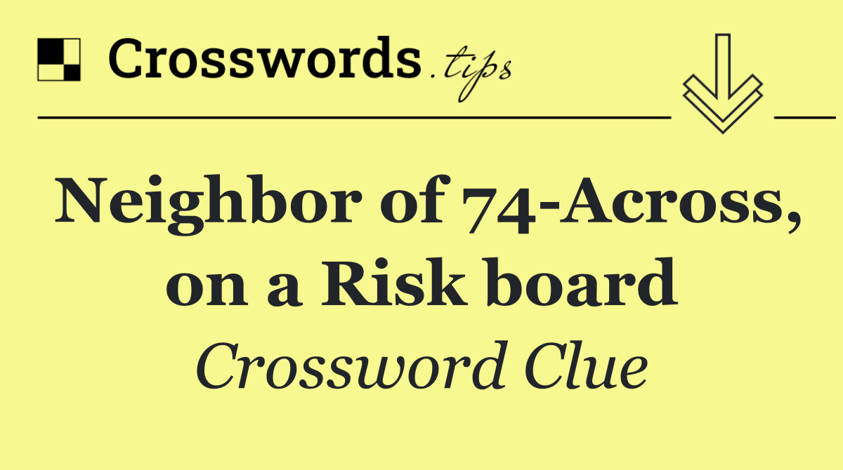 Neighbor of 74 Across, on a Risk board