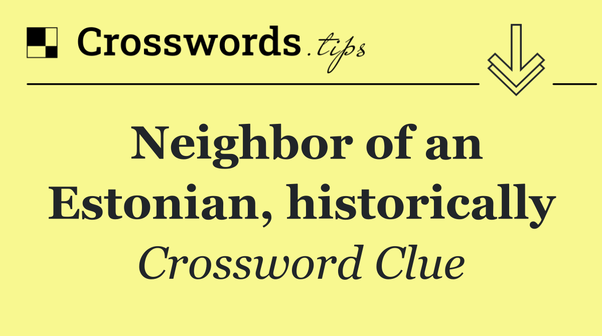 Neighbor of an Estonian, historically