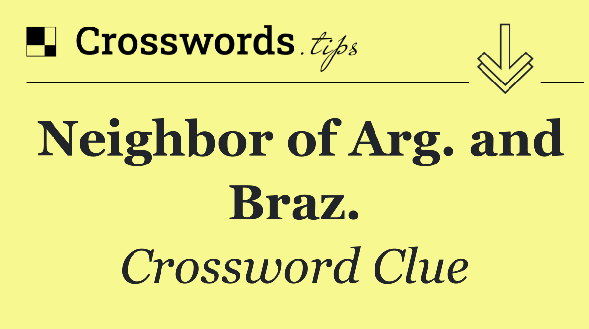 Neighbor of Arg. and Braz.