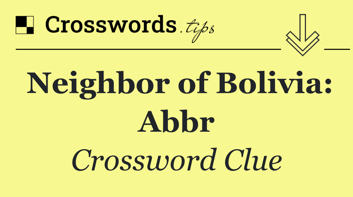 Neighbor of Bolivia: Abbr