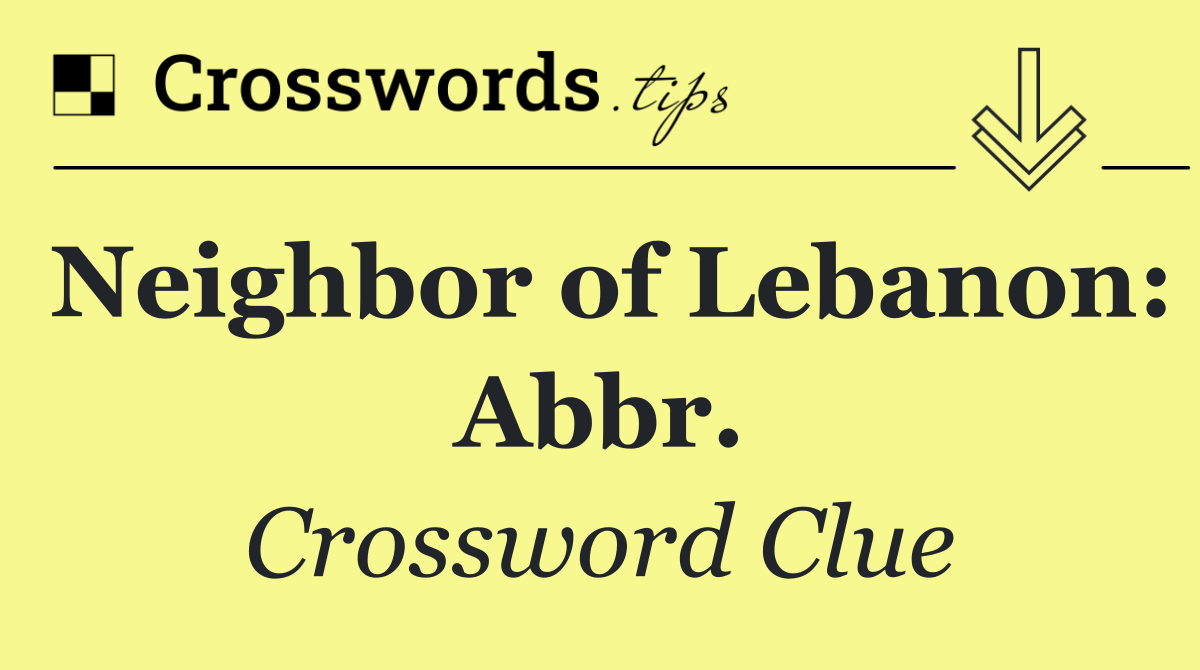 Neighbor of Lebanon: Abbr.