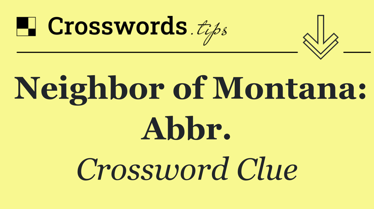 Neighbor of Montana: Abbr.