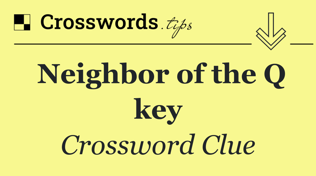 Neighbor of the Q key