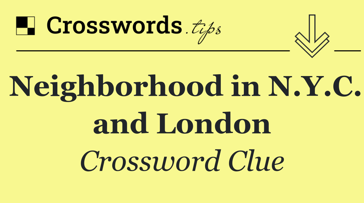 Neighborhood in N.Y.C. and London