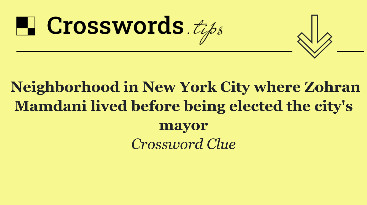 Neighborhood in New York City where Zohran Mamdani lived before being elected the city's mayor