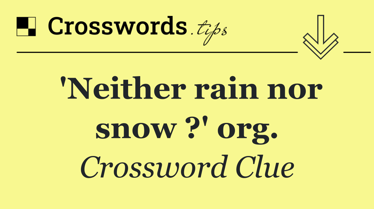 'Neither rain nor snow ?' org.