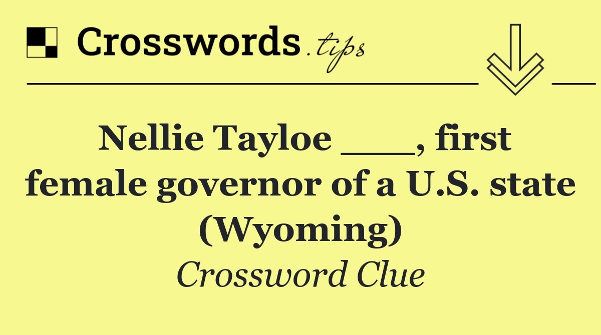 Nellie Tayloe ___, first female governor of a U.S. state (Wyoming)
