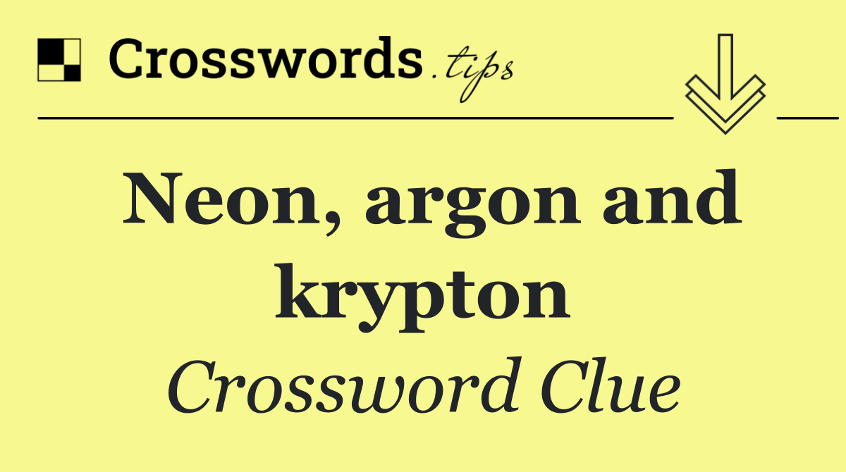 Neon, argon and krypton