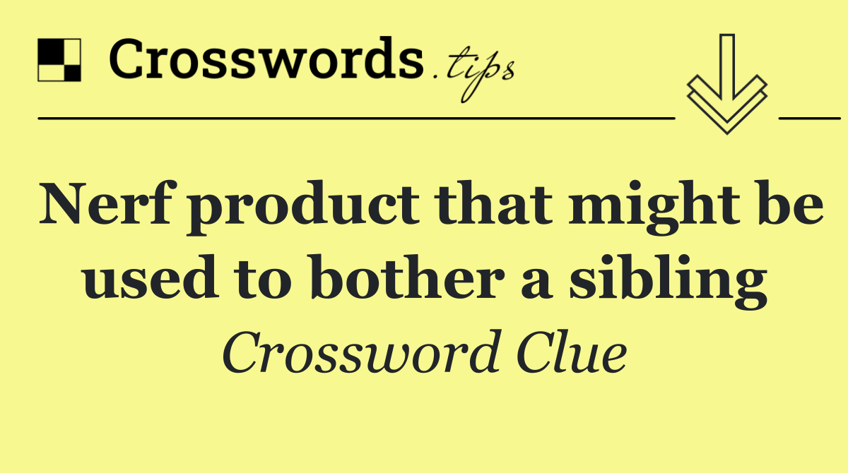 Nerf product that might be used to bother a sibling