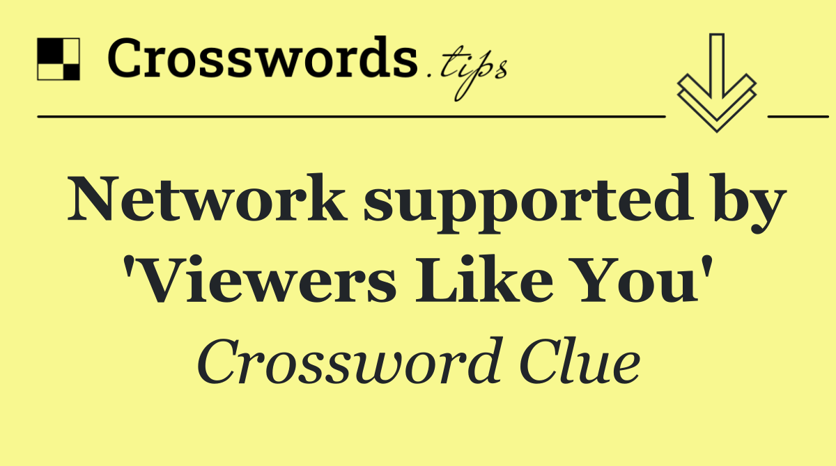 Network supported by 'Viewers Like You'
