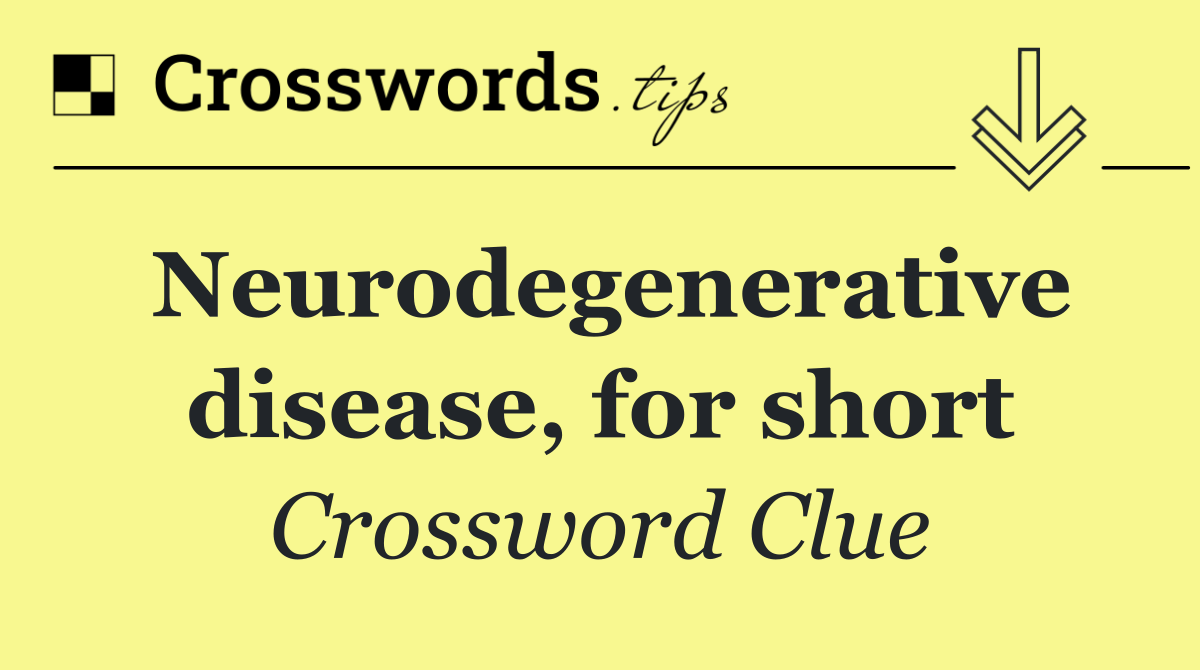 Neurodegenerative disease, for short
