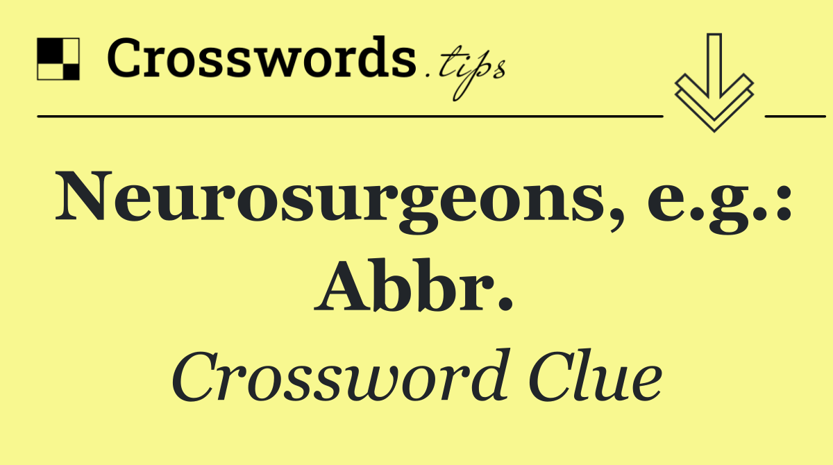 Neurosurgeons, e.g.: Abbr.