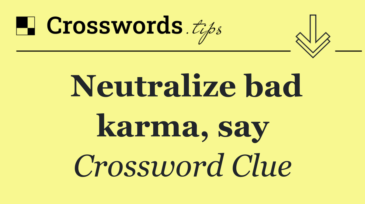 Neutralize bad karma, say