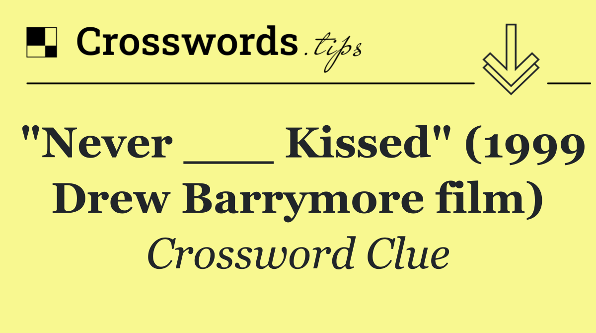 "Never ___ Kissed" (1999 Drew Barrymore film)