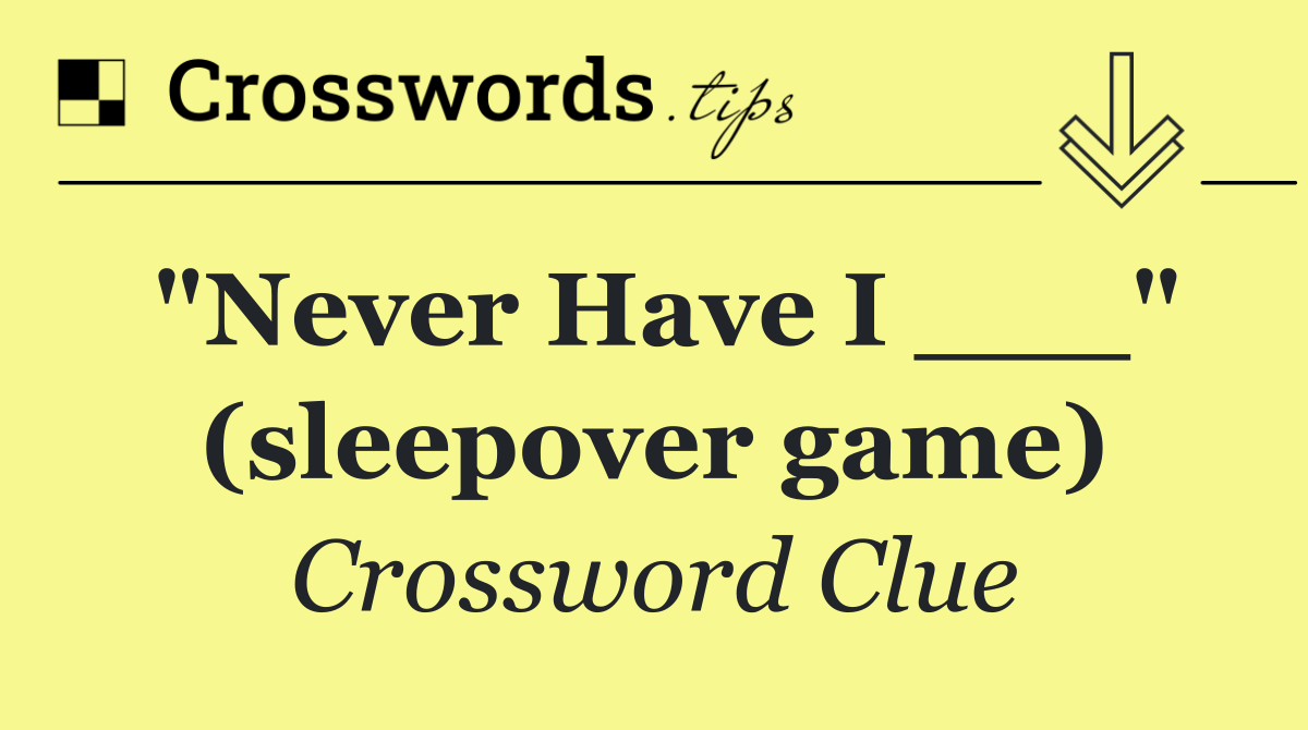 "Never Have I ___" (sleepover game)